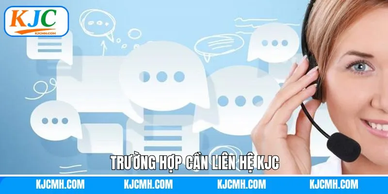Tình huống cần liên hệ KJC nhanh chóng